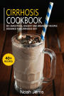 Cirrhosis Cookbook: 40+ Smoothies, Dessert and Breakfast Recipes designed for Cirrhosis diet