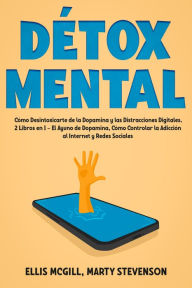Title: Détox Mental: Cómo Desintoxicarte de la Dopamina y las Distracciones Digitales. 2 Libros en 1 - El Ayuno de Dopamina, Cómo Controlar la Adicción al Internet y Redes Sociales, Author: Ellis McGill