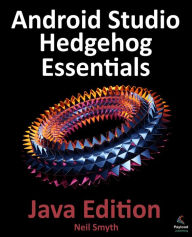 Title: Android Studio Hedgehog Essentials - Java Edition: Developing Android Apps Using Android Studio 2023.1.1 and Java, Author: Neil Smyth