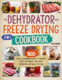 The Dehydrator + Freeze Drying Cookbook: [2 in 1] 1800+ Days of Homemade Recipes to Preserve Fruit, Vegetables, Fish, Meat, Mushrooms, and More for Years