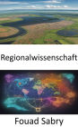 Regionalwissenschaft: Die Welt der Regionen erschließen, ein umfassender Leitfaden zur Regionalwissenschaft