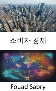 Title: Consumer Economy: Unlocking the Power of Your Choices in the Global Marketplace, Author: Fouad Sabry