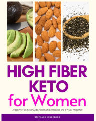 Title: High Fiber Keto For Women: A Beginner's 5-Step Guide, With Sample Recipes and a 7-Day Meal Plan, Author: Stephanie Hinderock