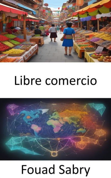 Libre comercio: Liberar la prosperidad global, un viaje hacia el libre comercio
