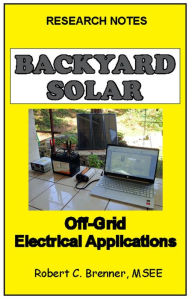 Title: Backyard Solar: Off-Grid Electrical Applications, Author: Robert C. Brenner