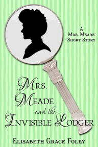 Title: Mrs. Meade and the Invisible Lodger: A Short Story (The Mrs. Meade Mysteries, #5.1), Author: Elisabeth Grace Foley