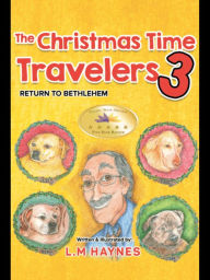 Title: The Christmas Time Travelers 3 Return to Bethlehem, Author: L.M. Haynes