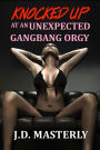 Knocked Up at an Unexpected Gangbang Orgy (Knock Up For No Good Reason, #2)