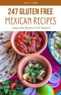 247 Gluten Free Mexican Recipes: Enjoying the Flavors of Ol' Mexico