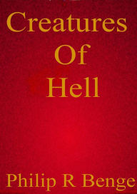 Title: Creatures of Hell, Author: Philip R Benge