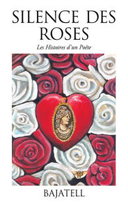 Title: Silence des Roses: Les Histoires d'un Poête, Author: Bajatell