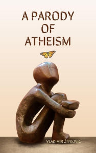 Title: A Parody of Atheism, Author: Vladimir Zivkovic