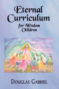 Title: Eternal Curriculum for Wisdom Children, Author: Douglas Gabriel