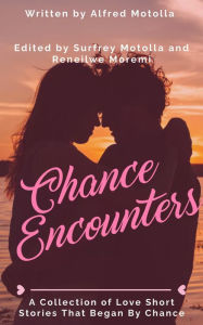 Title: Chance Encounters: A Collection of Love Short Stories Began by Chance, Author: Alfred Motolla