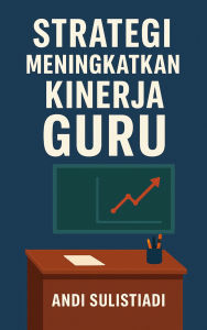 Title: Strategi Meningkatkan Kinerja Guru, Author: Andi Sulistiadi