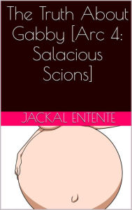 Title: The Truth About Gabby [Arc 4: Salacious Scions], Author: Jackal Entente