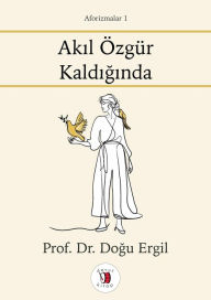 Title: Akil Ozgur Kaldiginda, Author: Dogu Ergil