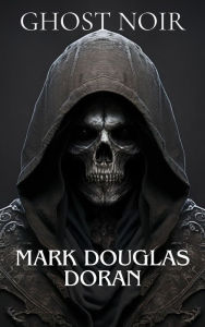 Title: Ghost Noir: Shaking Hands with the Grim Reaper, Author: Mark Douglas Doran
