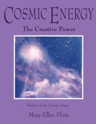 Title: Cosmic Energy: The Creative Power, Author: Mary Ellen Flora