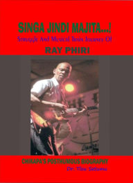 Title: Singa Jindi Majita...! Struggle and Musical Train Journey of Ray Phiri, Author: Tlou Setumu