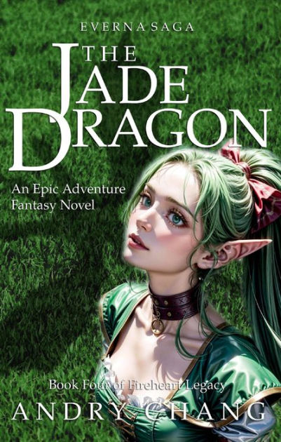 Everna Saga: The Jade Dragon (Book Four of Fireheart Legacy) by Andry ...