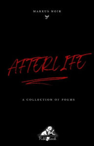 Title: Afterlife: A Collection of Poems, Author: Markus Noir