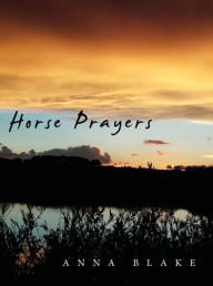 Title: Horse Prayers: Poems from the Prairie, Author: Anna Blake