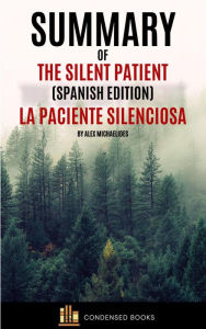 Title: Summary of The Silent Patient (Spanish Edition) La Paciente Silenciosa By Alex Michaelides, Author: Condensed Books