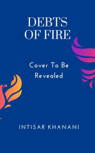 Title: Debts of Fire, Author: Intisar Khanani
