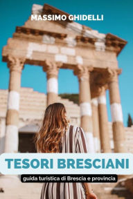 Title: Tesori Bresciani: Guida Turistica Di Brescia E Provincia, Author: Massimo Ghidelli