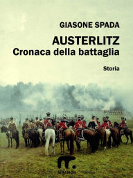 Title: Austerlitz: Cronaca della battaglia, Author: Giasone Spada