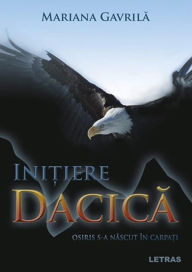 Title: Initiere Dacica: Osiris S-a Nascut In Carpati, Author: Mariana Gavrila