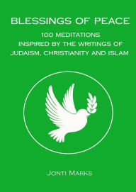 Title: Blessings of Peace: 100 Meditations Inspired by the Writings of Judaism, Christianity and Islam., Author: Jonti Marks