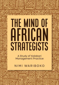 Title: The Mind of African Strategists: A Study of Kalabari Management Practice, Author: Nimi Wariboko