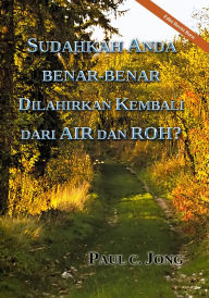 Title: Sudahkah Anda Benar-Benar Dilahirkan Kembali dari Air dan Roh? [Edisi Revisi Baru], Author: Paul C. Jong