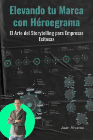 Title: Elevando tu Marca con Héroegrama: El Arte del Storytelling para Empresas Exitosas, Author: Juan Álvarez