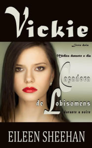 Title: Vickie: Médico de Dia. Caçador de Lobisomem à Noite, Author: Eileen Sheehan