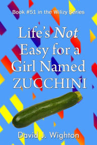 Title: Life's Not Easy for a Girl Named Zucchini, Author: David J. Wighton