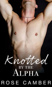 Title: Knotted by the Alpha: Gay Monster Erotica, Author: Rose Camber