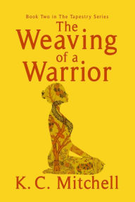 Title: The Weaving of a Warrior, Author: K.C. Mitchell