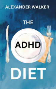 Title: The ADHD Diet, Author: Alexander Walker