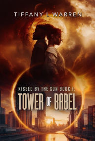 Title: Kissed by the Sun Book 1: Tower of Babel, Author: Tiffany L. Warren