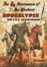 Title: The 4 Horsemen of The Writers Apocalypse: The P.O.V. Catastrophe, Author: Red Robbin