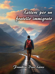 Title: Lettere Per un Fratello Immigrato, Author: Franklin Díaz Lárez