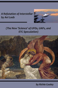 Title: A Refutation of Interstellar by Avi Loeb (The New 'Science' of UFOs, UAPs, and ETC Speculation), Author: Richie Cooley