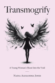 Title: Transmogrify: A Young Woman's Shout Into the Void, Author: Nadia Alexandra Jones