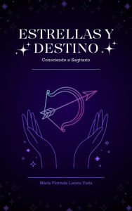 Title: Estrellas y Destino: Conociendo a Sagitario, Author: Maria Florinda Loreto Yoris