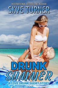 Title: Drunk Summer, A Love Drunk Short Story, Author: Skye Turner