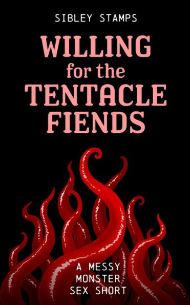 Willing For The Tentacle Fiends A Messy Monster Sex Short By Sibley Stamps Ebook Barnes