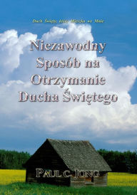 Title: Duch Swiety, ktory Mieszka we Mnie: Niezawodny Sposob na Otrzymanie Ducha Swietego, Author: Paul C. Jong